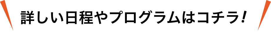 詳しい日程やプログラムはコチラ!